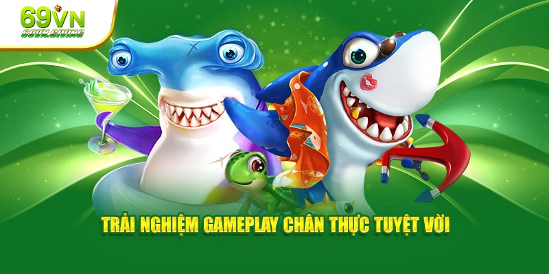 Trải nghiệm gameplay chân thực tuyệt vời