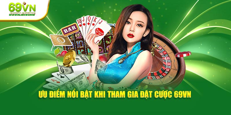 Ưu điểm nổi bật khi tham gia đặt cược 69VN 